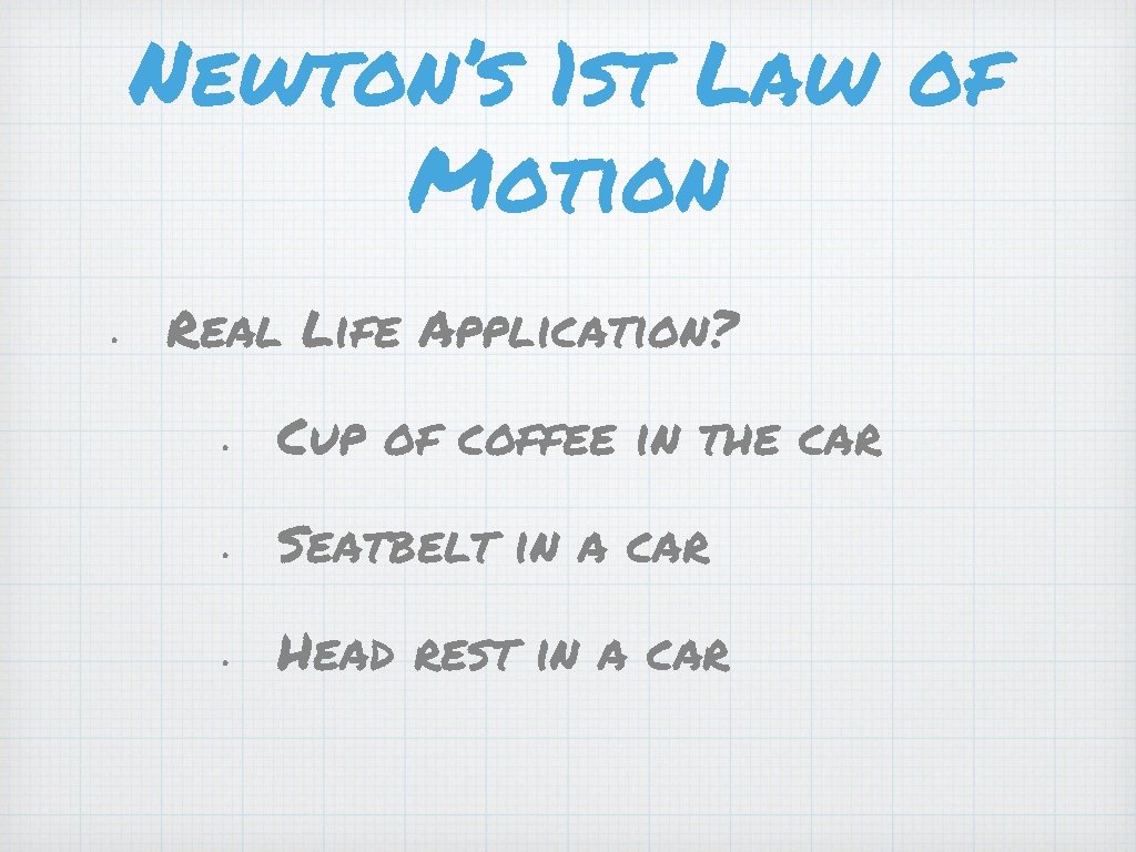 Newton’s 1 st Law of Motion • Real Life Application? • Cup of coffee