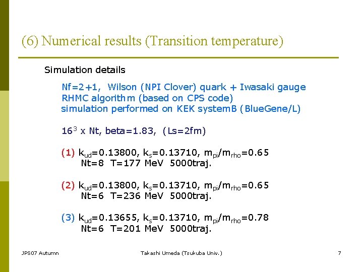 (6) Numerical results (Transition temperature) Simulation details Nf=2+1, Wilson (NPI Clover) quark + Iwasaki