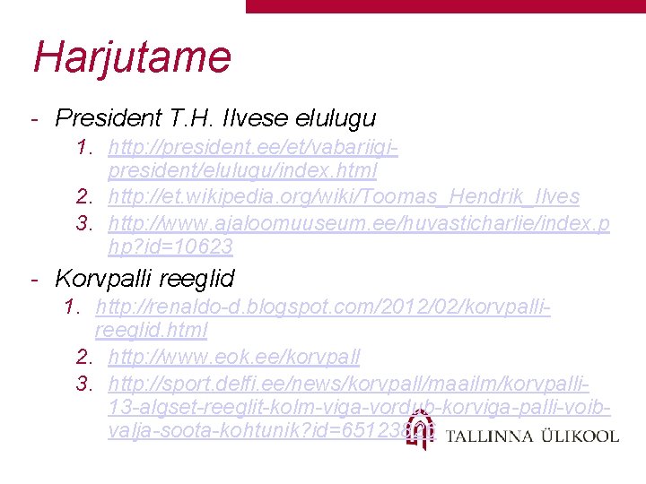Harjutame - President T. H. Ilvese elulugu 1. http: //president. ee/et/vabariigipresident/elulugu/index. html 2. http: