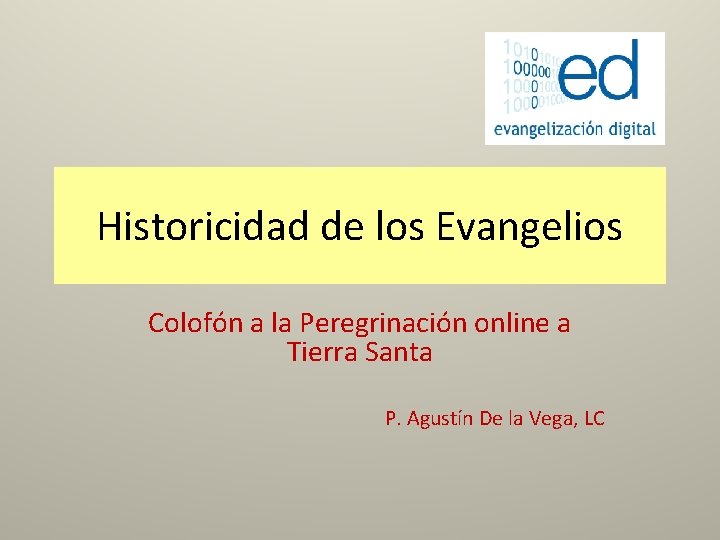 Historicidad de los Evangelios Colofón a la Peregrinación online a Tierra Santa P. Agustín