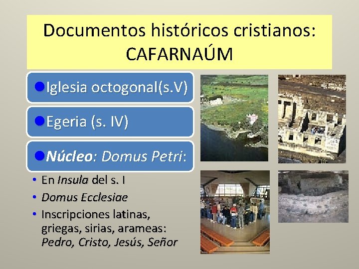 Documentos históricos cristianos: CAFARNAÚM l. Iglesia octogonal(s. V) l. Egeria (s. IV) l. Núcleo: