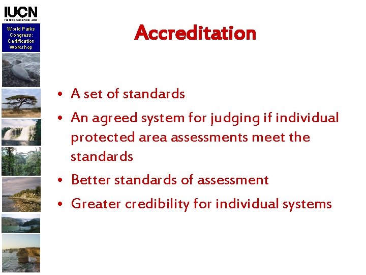 World Parks Congress: Certification Workshop Accreditation • A set of standards • An agreed