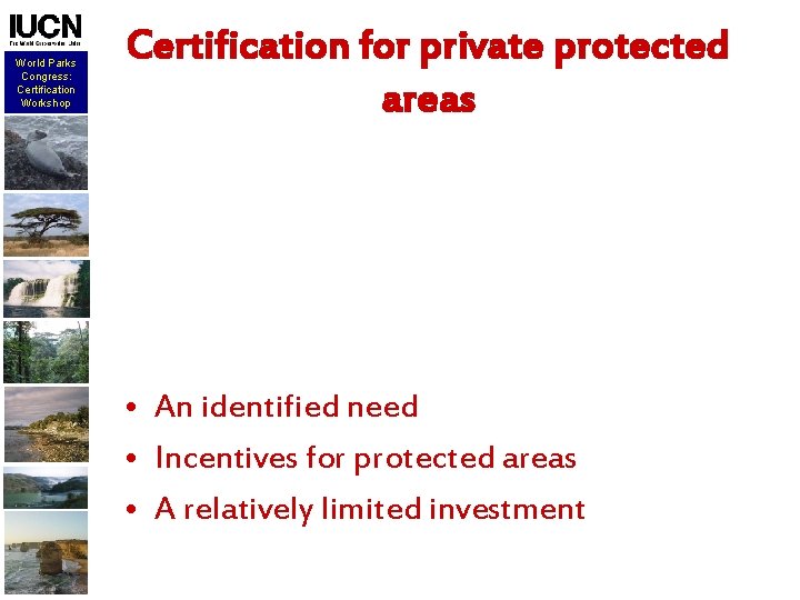 World Parks Congress: Certification Workshop Certification for private protected areas • An identified need