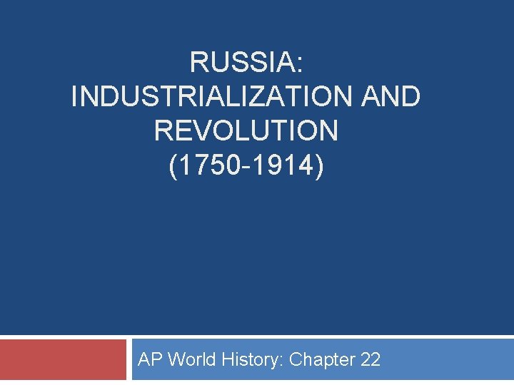 RUSSIA: INDUSTRIALIZATION AND REVOLUTION (1750 -1914) AP World History: Chapter 22 