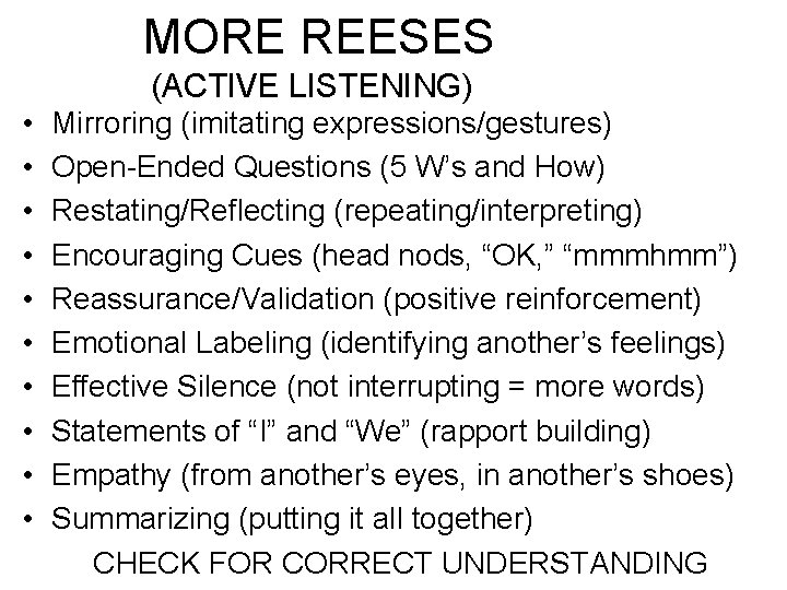 MORE REESES (ACTIVE LISTENING) • • • Mirroring (imitating expressions/gestures) Open-Ended Questions (5 W’s