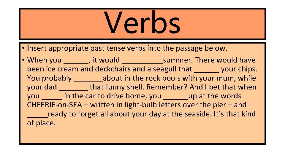 Verbs • Insert appropriate past tense verbs into the passage below. • When you