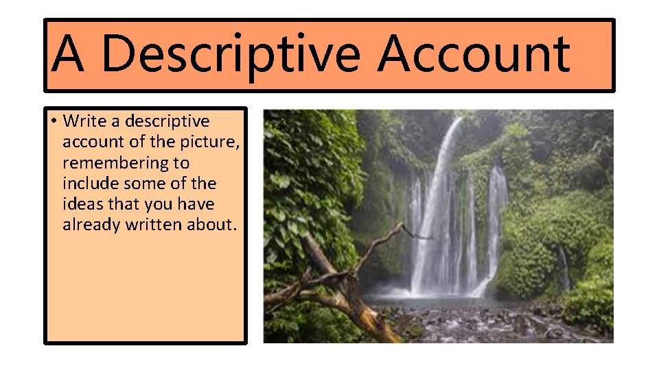 A Descriptive Account • Write a descriptive account of the picture, remembering to include