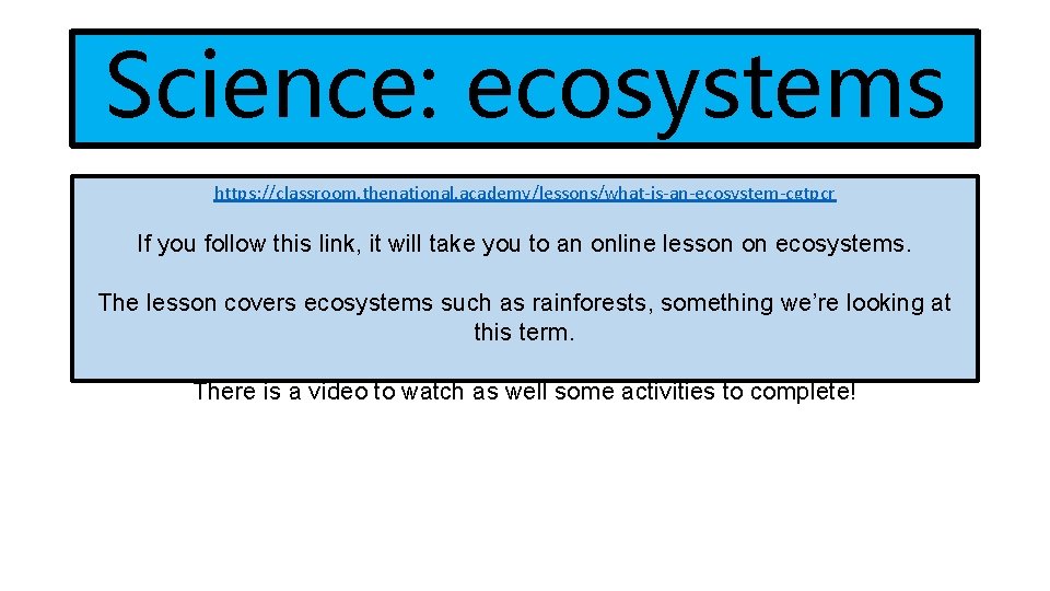Science: ecosystems https: //classroom. thenational. academy/lessons/what-is-an-ecosystem-cgtpcr If you follow this link, it will take