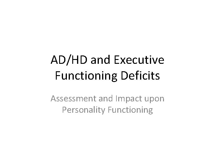 AD/HD and Executive Functioning Deficits Assessment and Impact upon Personality Functioning 