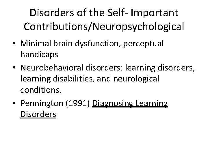 Disorders of the Self- Important Contributions/Neuropsychological • Minimal brain dysfunction, perceptual handicaps • Neurobehavioral