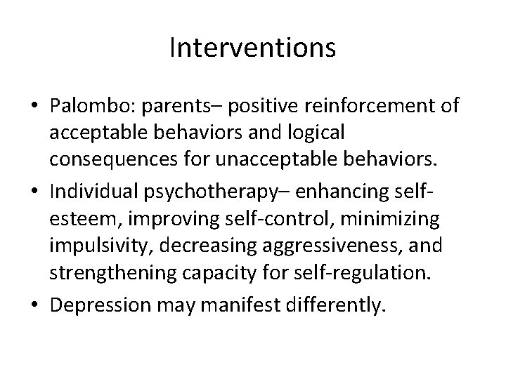 Interventions • Palombo: parents– positive reinforcement of acceptable behaviors and logical consequences for unacceptable