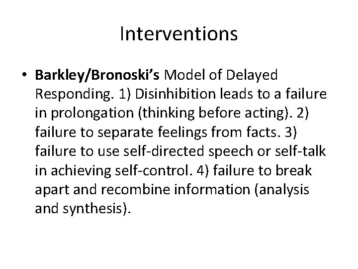 Interventions • Barkley/Bronoski’s Model of Delayed Responding. 1) Disinhibition leads to a failure in