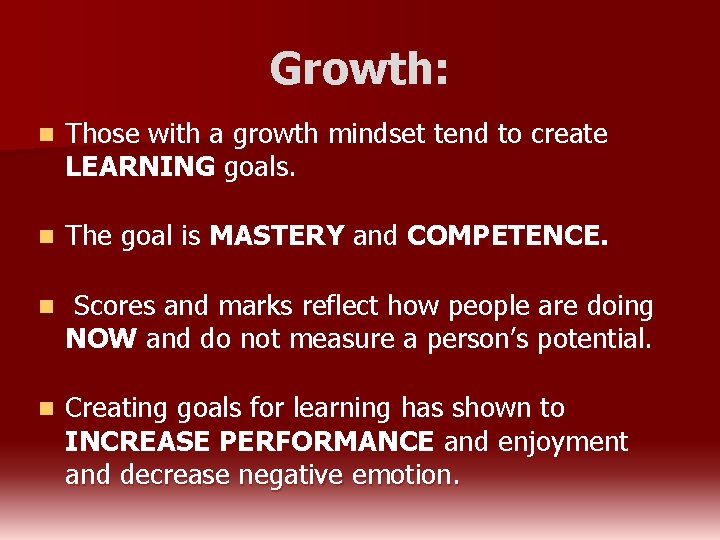 Growth: n Those with a growth mindset tend to create LEARNING goals. n The