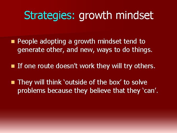 Strategies: growth mindset n People adopting a growth mindset tend to generate other, and