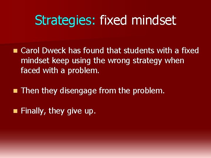 Strategies: fixed mindset n Carol Dweck has found that students with a fixed mindset