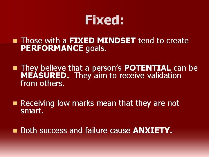Fixed: n Those with a FIXED MINDSET tend to create PERFORMANCE goals. n They