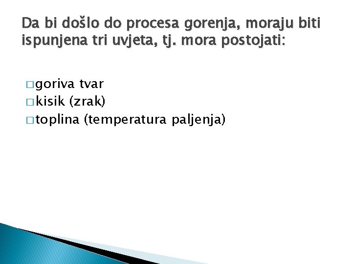 Da bi došlo do procesa gorenja, moraju biti ispunjena tri uvjeta, tj. mora postojati: