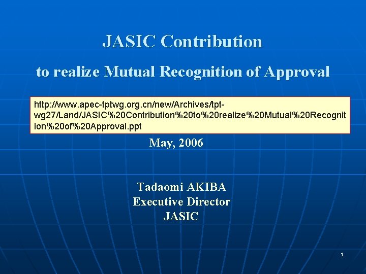 JASIC Contribution to realize Mutual Recognition of Approval http: //www. apec-tptwg. org. cn/new/Archives/tptwg 27/Land/JASIC%20