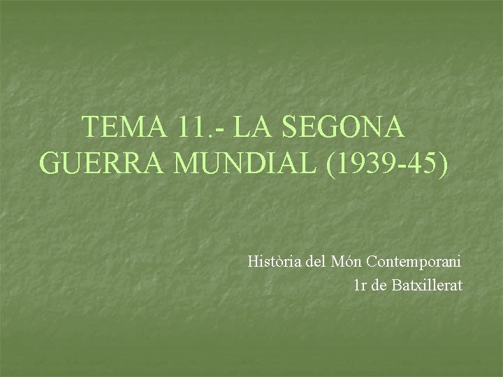 TEMA 11. - LA SEGONA GUERRA MUNDIAL (1939 -45) Història del Món Contemporani 1