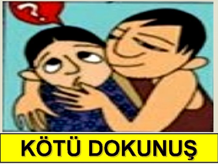 KÖTÜ DOKUNUŞ 