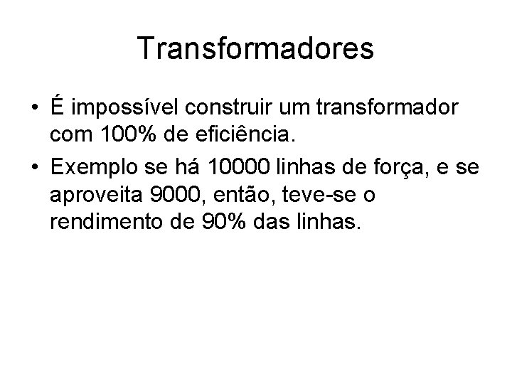 Transformadores • É impossível construir um transformador com 100% de eficiência. • Exemplo se