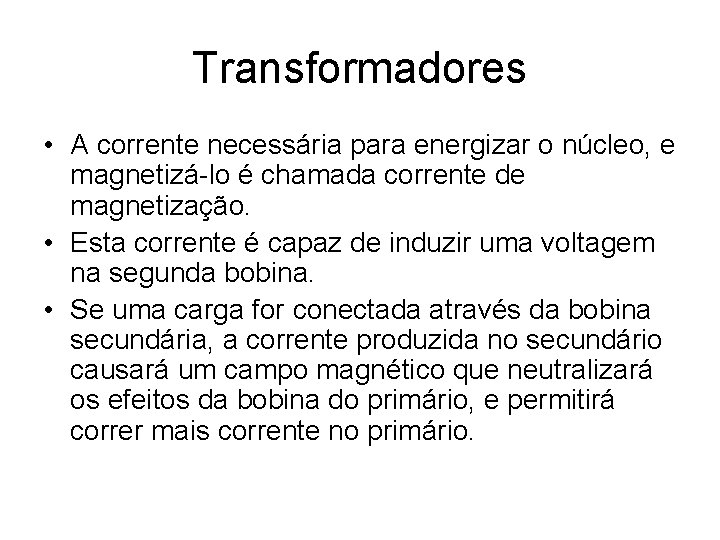 Transformadores • A corrente necessária para energizar o núcleo, e magnetizá-lo é chamada corrente