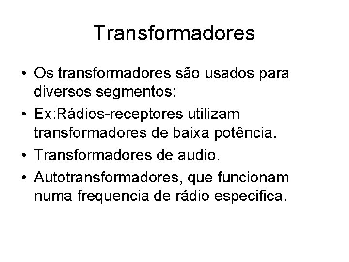 Transformadores • Os transformadores são usados para diversos segmentos: • Ex: Rádios-receptores utilizam transformadores