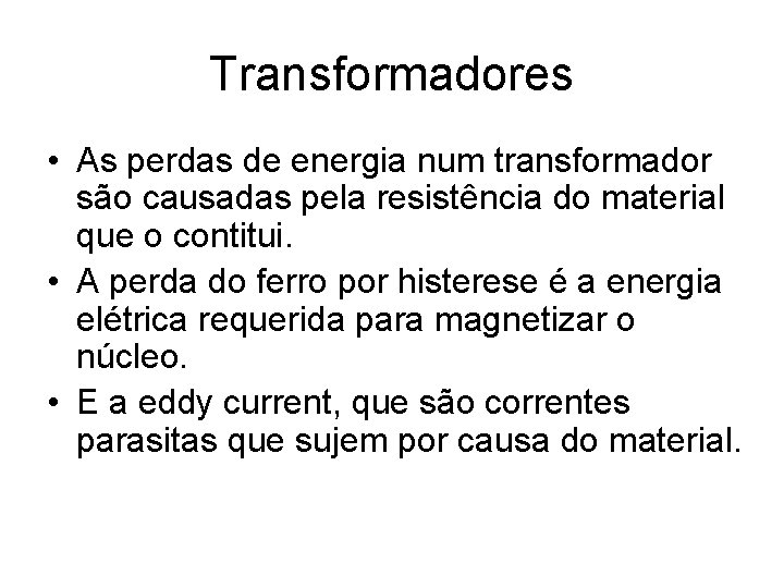 Transformadores • As perdas de energia num transformador são causadas pela resistência do material