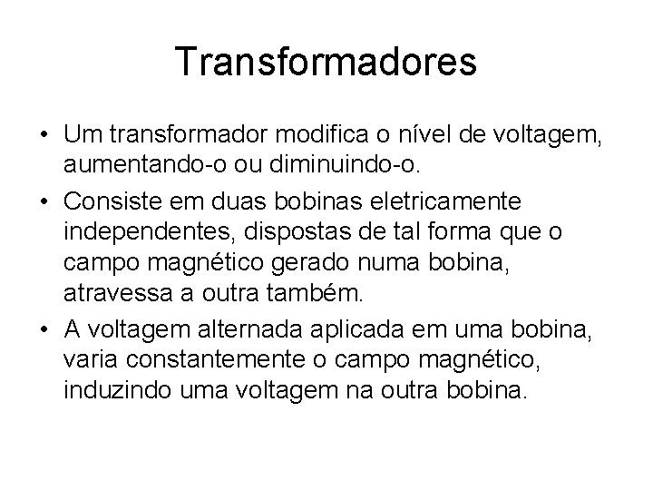 Transformadores • Um transformador modifica o nível de voltagem, aumentando-o ou diminuindo-o. • Consiste