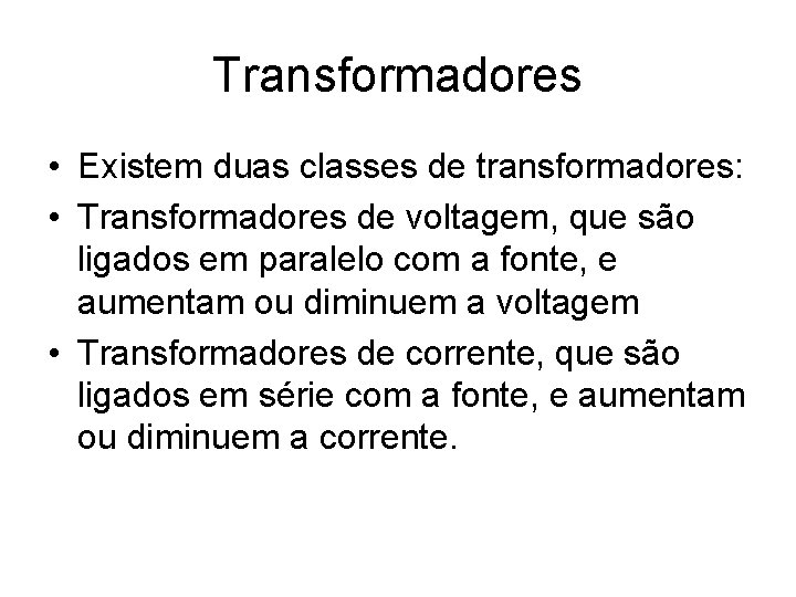 Transformadores • Existem duas classes de transformadores: • Transformadores de voltagem, que são ligados