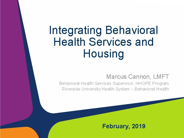Integrating Behavioral Health Services and Housing Marcus Cannon, LMFT Behavioral Health Services Supervisor, HHOPE
