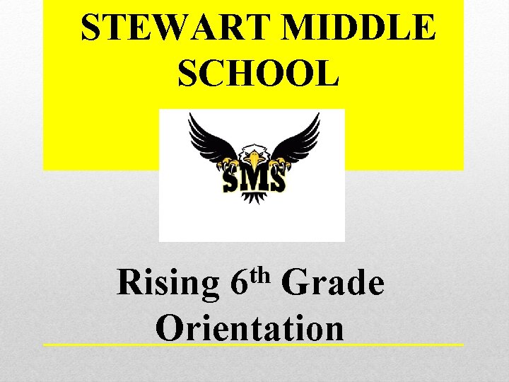 STEWART MIDDLE SCHOOL th Rising 6 Grade Orientation 