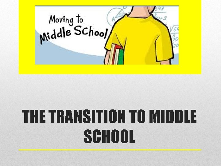 THE TRANSITION TO MIDDLE SCHOOL 