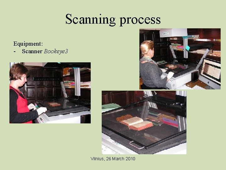 Scanning process Equipment: - Scanner Bookeye 3 Vilnius, 26 March 2010 