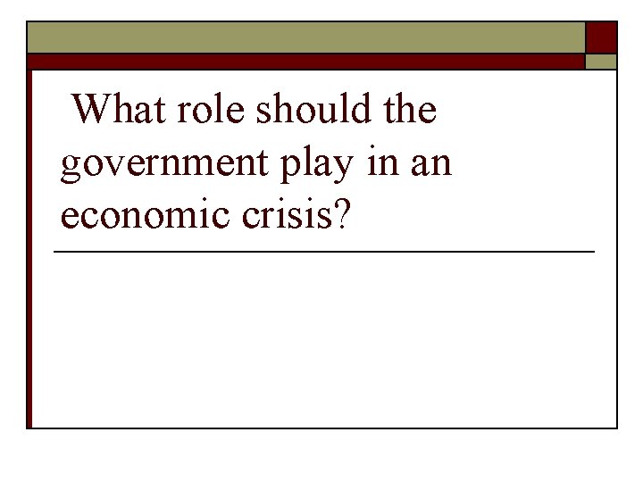 What role should the government play in an economic crisis? 