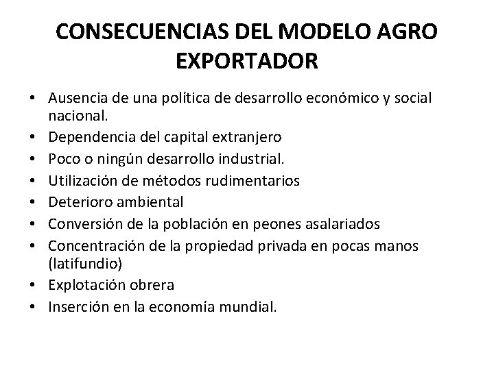 CONSECUENCIAS DEL MODELO AGRO EXPORTADOR • Ausencia de una política de desarrollo económico y