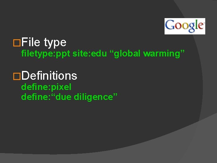 �File type filetype: ppt site: edu “global warming” �Definitions define: pixel define: “due diligence”