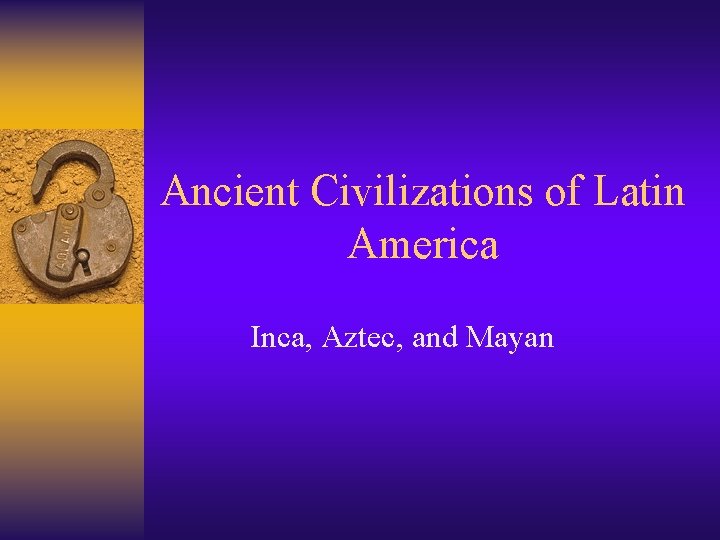 Ancient Civilizations of Latin America Inca, Aztec, and Mayan 