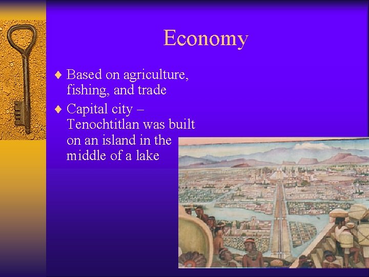 Economy ¨ Based on agriculture, fishing, and trade ¨ Capital city – Tenochtitlan was