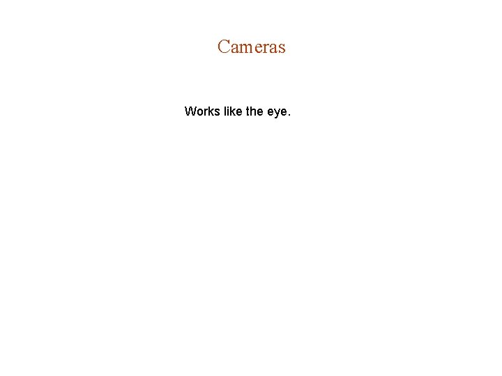 Cameras Works like the eye. Cameras Works like the eye.