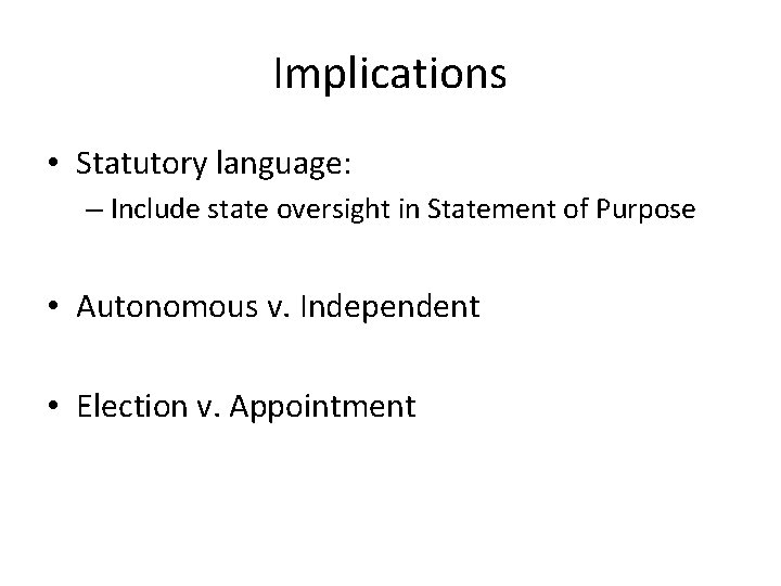 Implications • Statutory language: – Include state oversight in Statement of Purpose • Autonomous