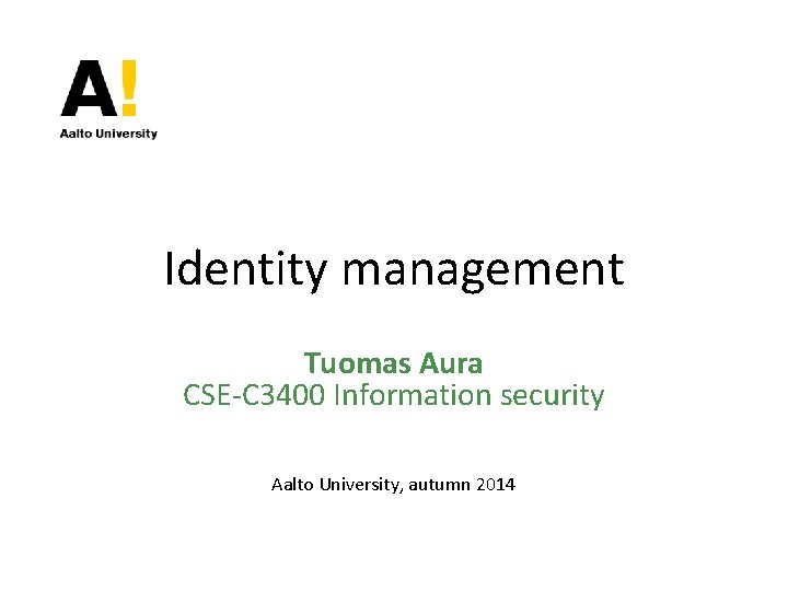 Identity management Tuomas Aura CSE-C 3400 Information security Aalto University, autumn 2014 