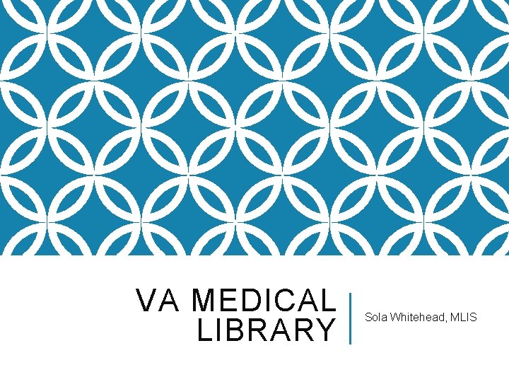 VA MEDICAL LIBRARY Sola Whitehead, MLIS 