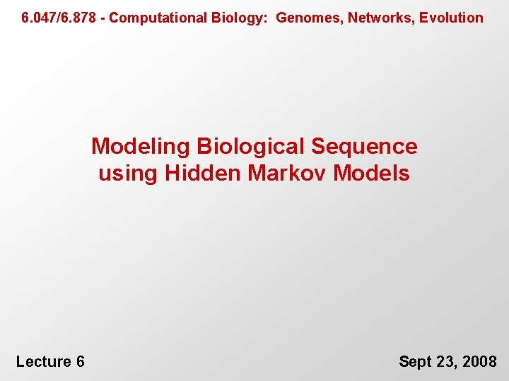 6. 047/6. 878 - Computational Biology: Genomes, Networks, Evolution Modeling Biological Sequence using Hidden