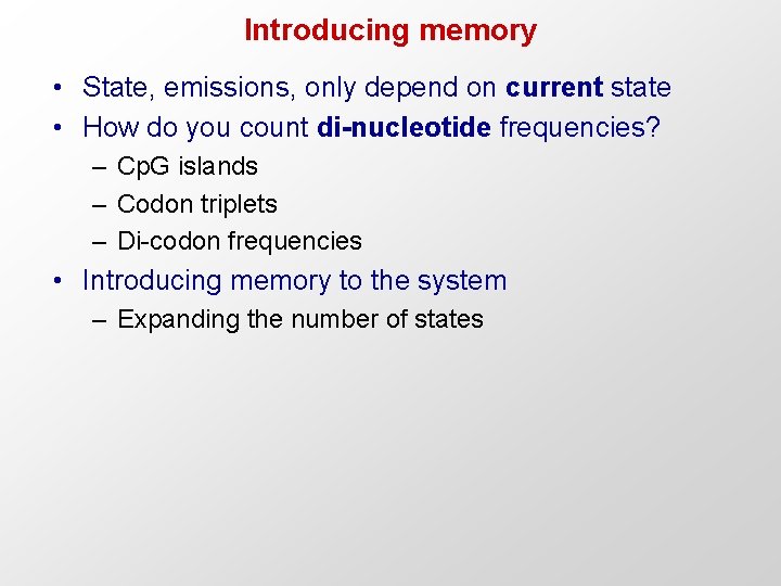 Introducing memory • State, emissions, only depend on current state • How do you