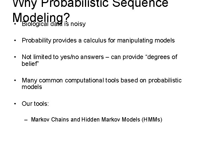 Why Probabilistic Sequence Modeling? • Biological data is noisy • Probability provides a calculus