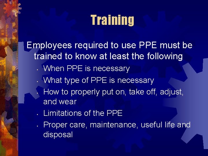 Training Employees required to use PPE must be trained to know at least the