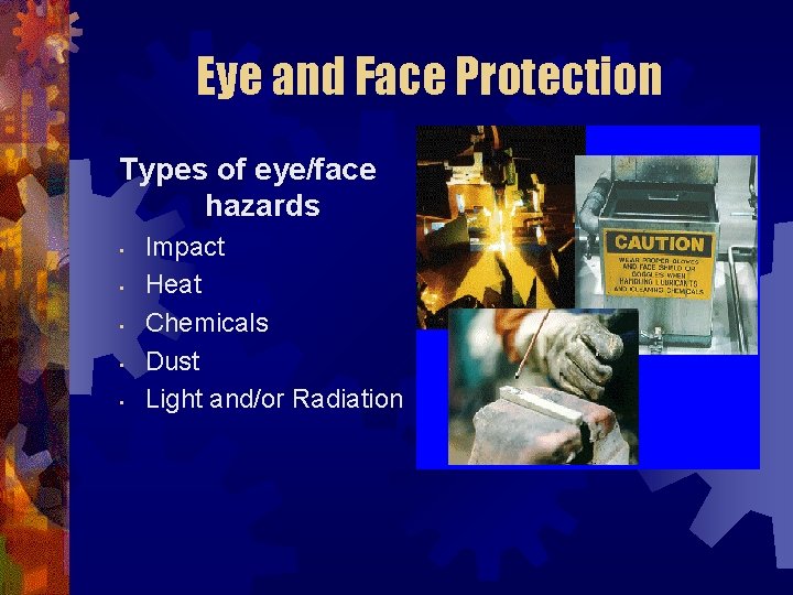 Eye and Face Protection Types of eye/face hazards • • • Impact Heat Chemicals
