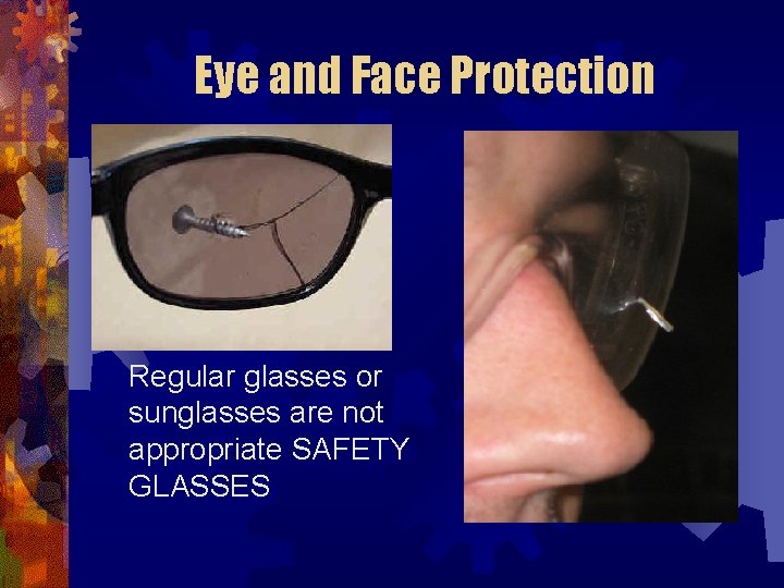 Eye and Face Protection Regular glasses or sunglasses are not appropriate SAFETY GLASSES 