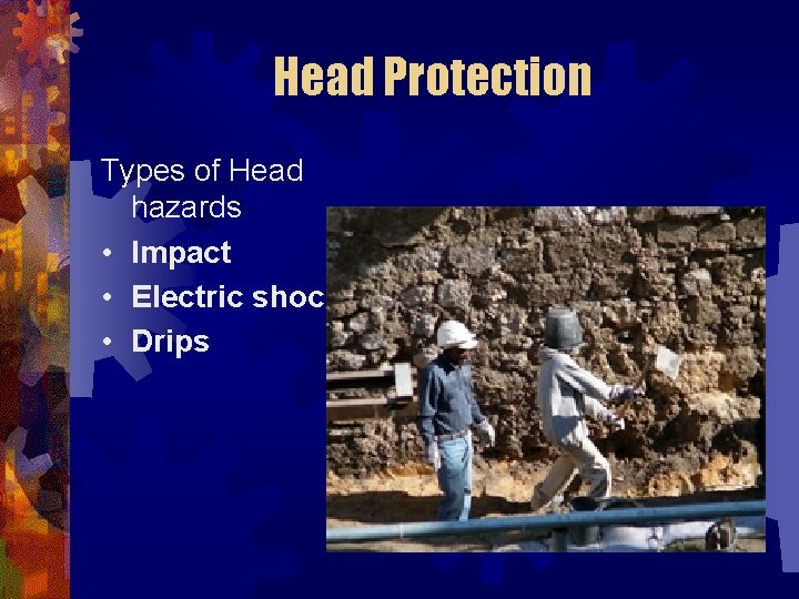 Head Protection Types of Head hazards • Impact • Electric shock • Drips 